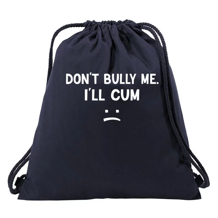 Funny Don’t Bully Me. I’ll Cum Drawstring Bag