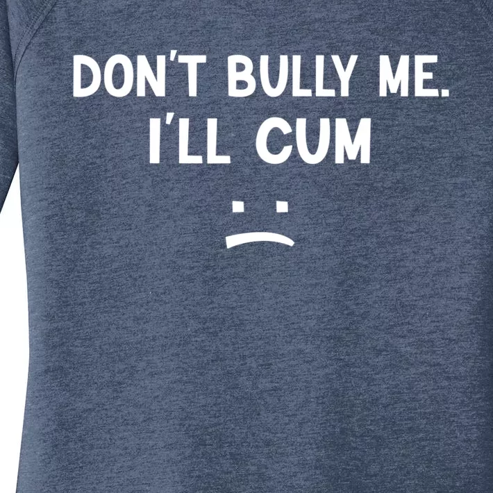 Funny Don’t Bully Me. I’ll Cum Women's Perfect Tri Tunic Long Sleeve Shirt