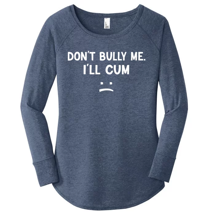 Funny Don’t Bully Me. I’ll Cum Women's Perfect Tri Tunic Long Sleeve Shirt