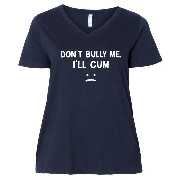 Funny Don’t Bully Me. I’ll Cum Women's V-Neck Plus Size T-Shirt