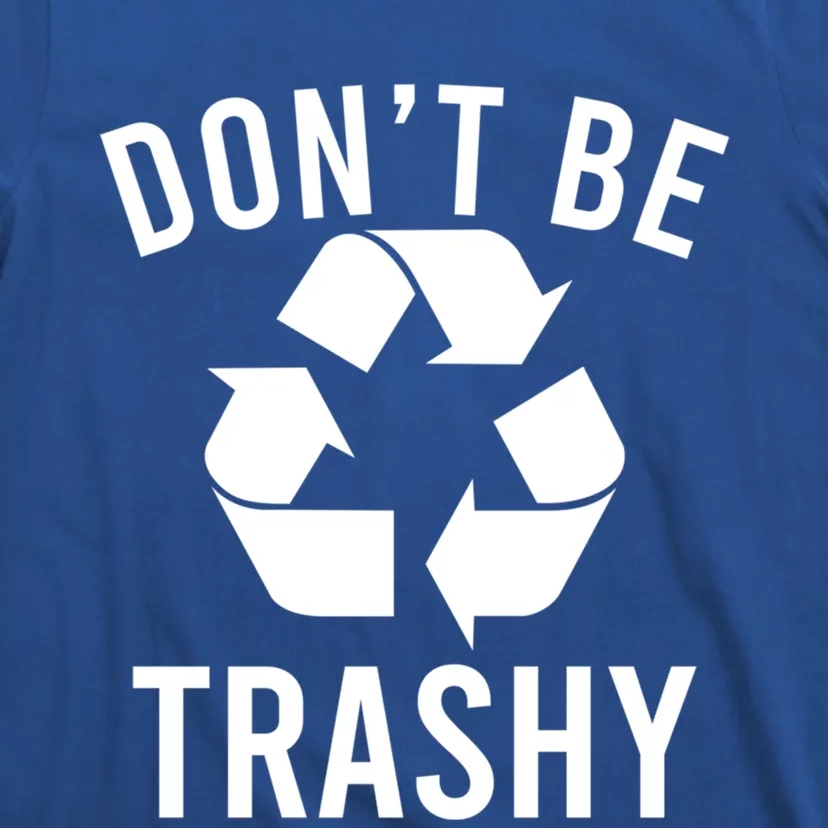 Funny Dont Be Trashy Recycling Logo Be Good Person Design Gift T-Shirt