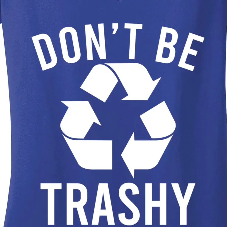 Funny Dont Be Trashy Recycling Logo Be Good Person Design Gift Women's V-Neck T-Shirt