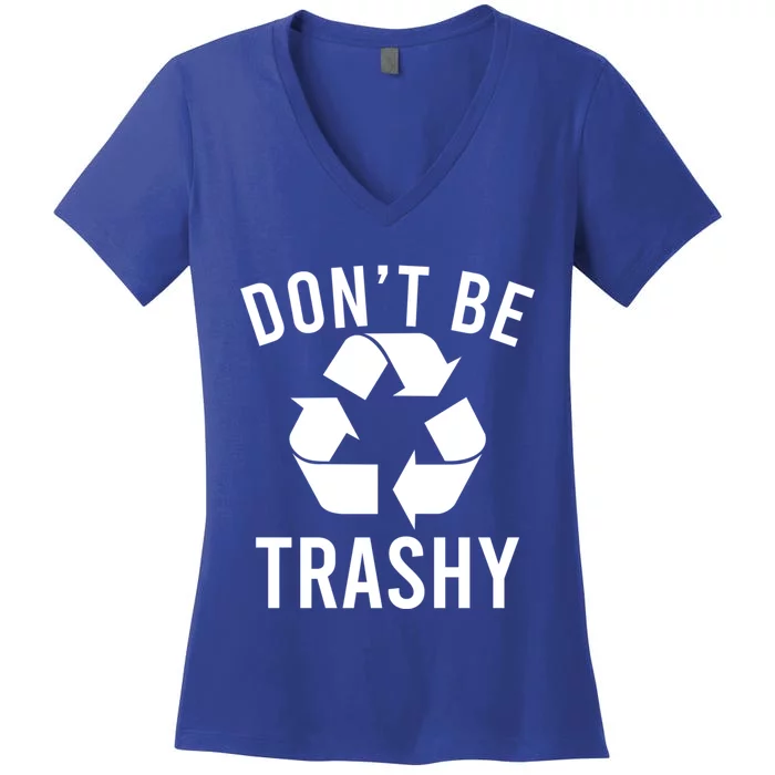 Funny Dont Be Trashy Recycling Logo Be Good Person Design Gift Women's V-Neck T-Shirt