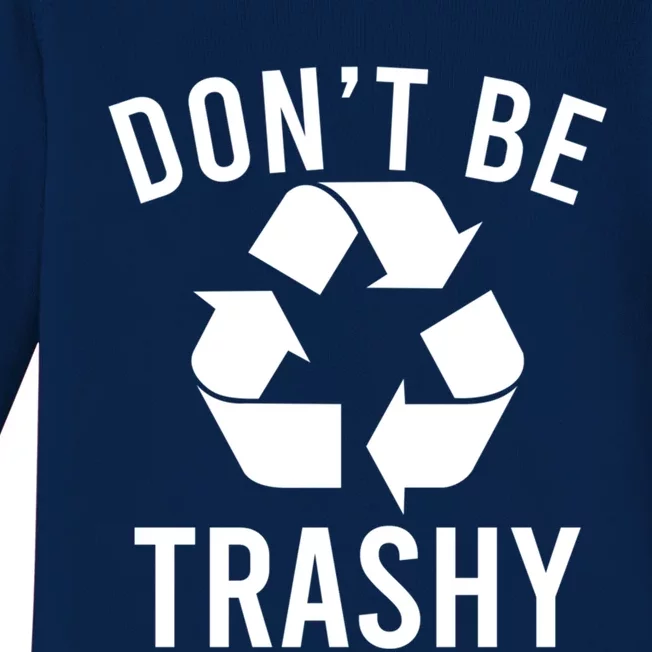 Funny Dont Be Trashy Recycling Logo Be Good Person Design Gift Baby Long Sleeve Bodysuit