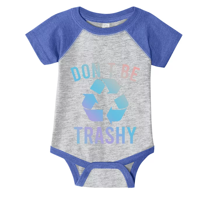 Funny Dont Be Trashy Recycling Logo Be Good Person Design Great Gift Infant Baby Jersey Bodysuit