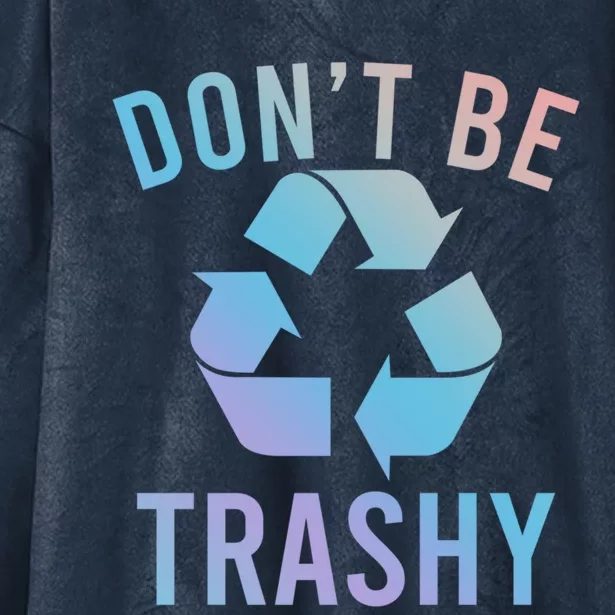 Funny Dont Be Trashy Recycling Logo Be Good Person Design Great Gift Hooded Wearable Blanket