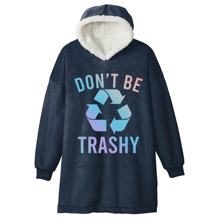 Funny Dont Be Trashy Recycling Logo Be Good Person Design Great Gift Hooded Wearable Blanket