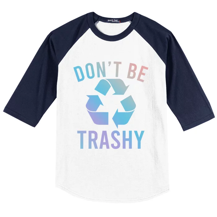 Funny Dont Be Trashy Recycling Logo Be Good Person Design Great Gift Baseball Sleeve Shirt