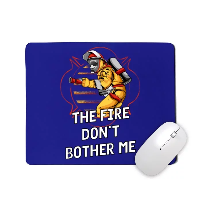 Fire Dont Bother Me Funny Firefighter Humor Fire Sayings Great Gift Mousepad