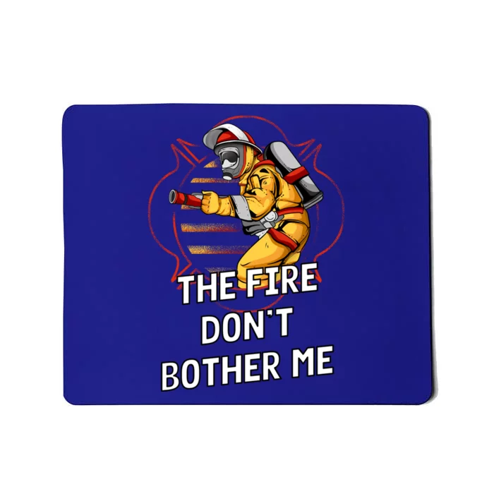 Fire Dont Bother Me Funny Firefighter Humor Fire Sayings Great Gift Mousepad