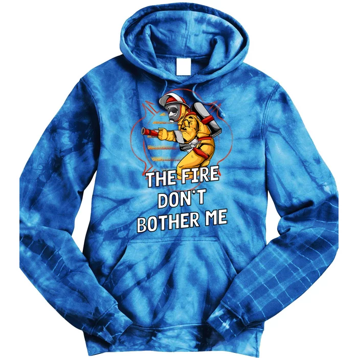 Fire Dont Bother Me Funny Firefighter Humor Fire Sayings Great Gift Tie Dye Hoodie