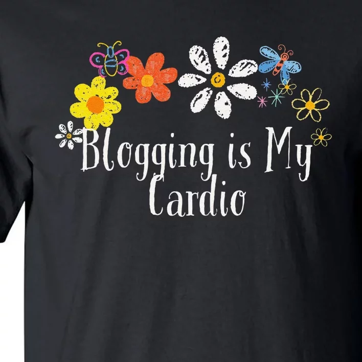 Flowers Drawing Blogging Is My Cardio Funny 2024 Saying Tall T-Shirt