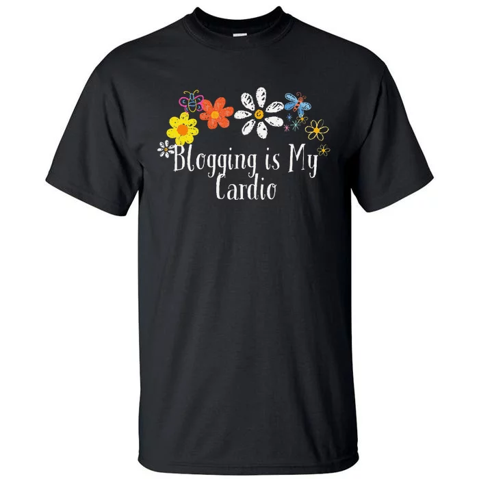 Flowers Drawing Blogging Is My Cardio Funny 2024 Saying Tall T-Shirt