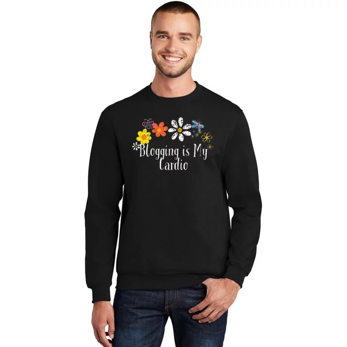 Flowers Drawing Blogging Is My Cardio Funny 2024 Saying Tall Sweatshirt