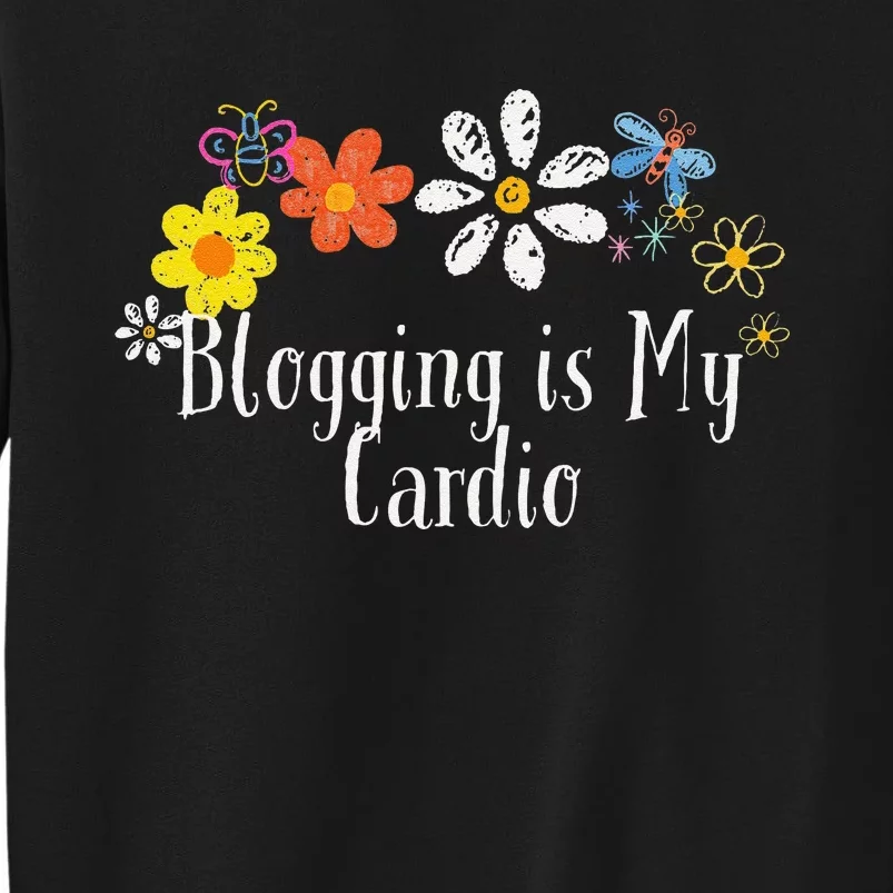 Flowers Drawing Blogging Is My Cardio Funny 2024 Saying Tall Sweatshirt