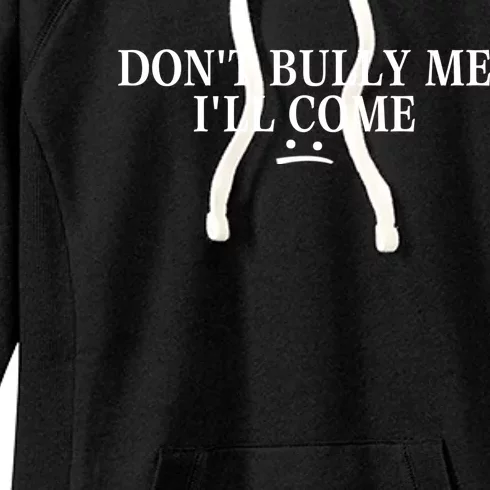 Funny Don’t Bully Me. I’ll Come Women's Fleece Hoodie