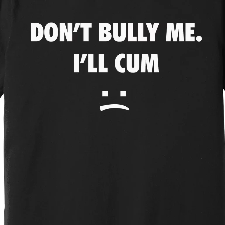 Funny Don’T Bully Me Premium T-Shirt