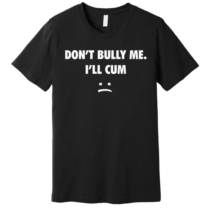 Funny Don’T Bully Me Premium T-Shirt