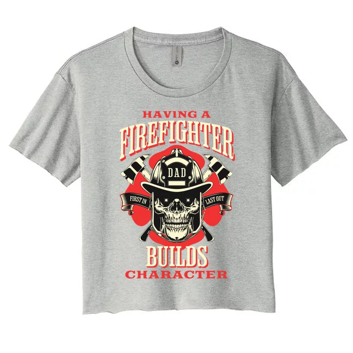 Firefighter Dads Builds Character For Fathers Day 3 Great Gift Women's Crop Top Tee