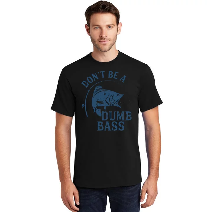 Fishing Dont Be A Dumb Bass Funny Dad Joke Papa Gift Tall T-Shirt