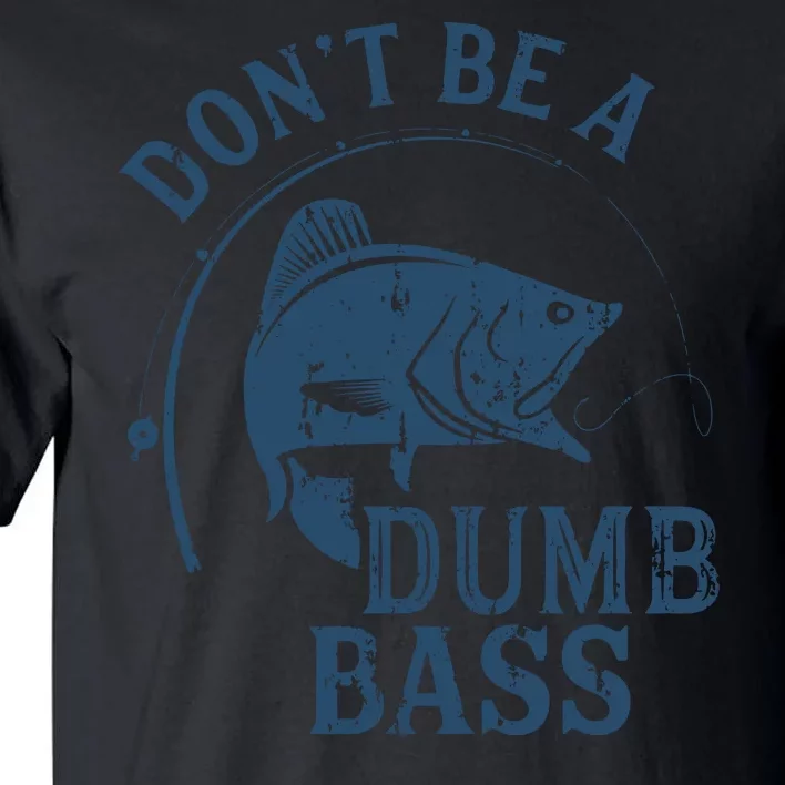 Fishing Dont Be A Dumb Bass Funny Dad Joke Papa Gift Tall T-Shirt