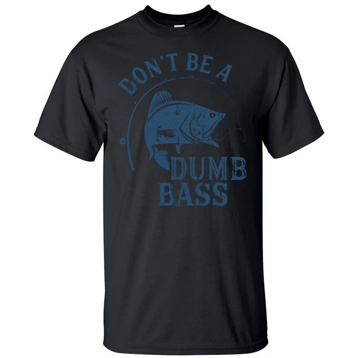 Fishing Dont Be A Dumb Bass Funny Dad Joke Papa Gift Tall T-Shirt