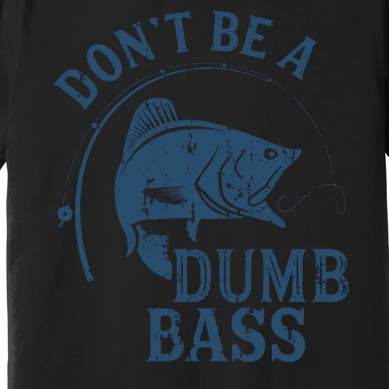 Fishing Dont Be A Dumb Bass Funny Dad Joke Papa Gift Premium T-Shirt