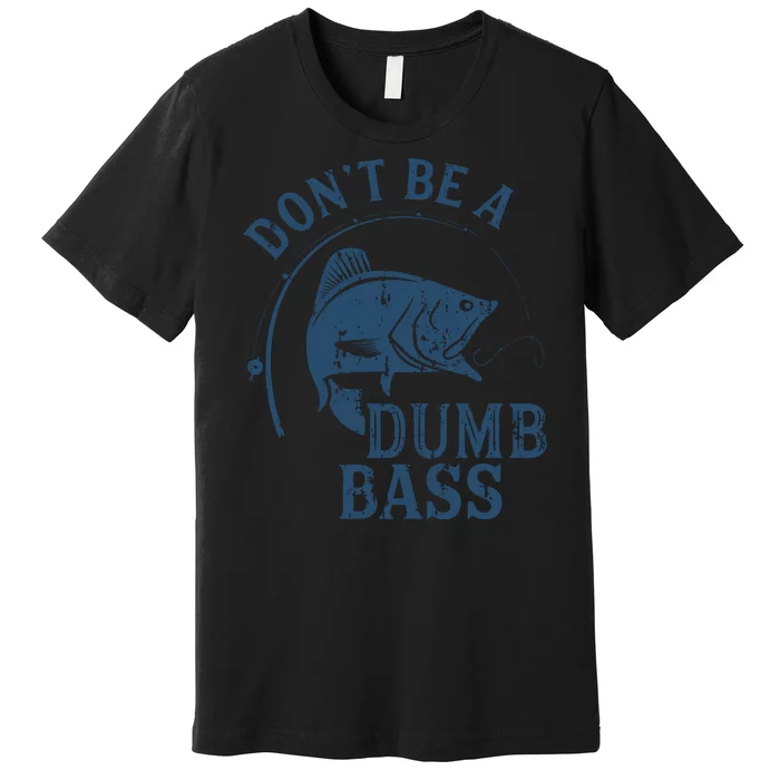 Fishing Dont Be A Dumb Bass Funny Dad Joke Papa Gift Premium T-Shirt