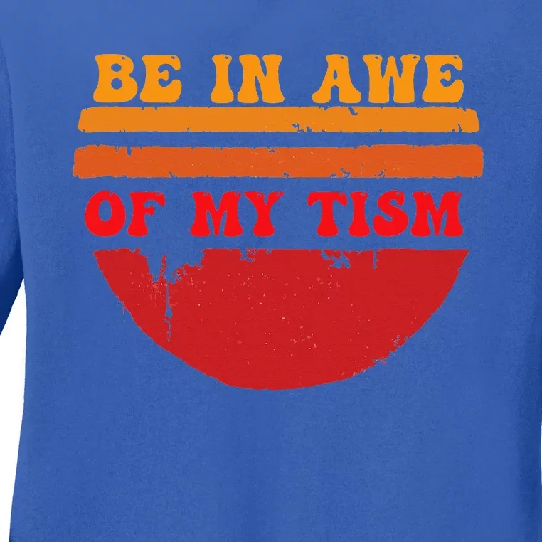 Funny Design Be In Awe Of My Tism Ladies Long Sleeve Shirt