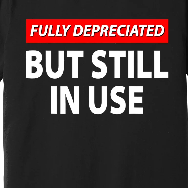 Fully Depreciated But Still In Use Funny Accounting Quote Premium T-Shirt