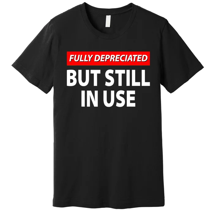 Fully Depreciated But Still In Use Funny Accounting Quote Premium T-Shirt