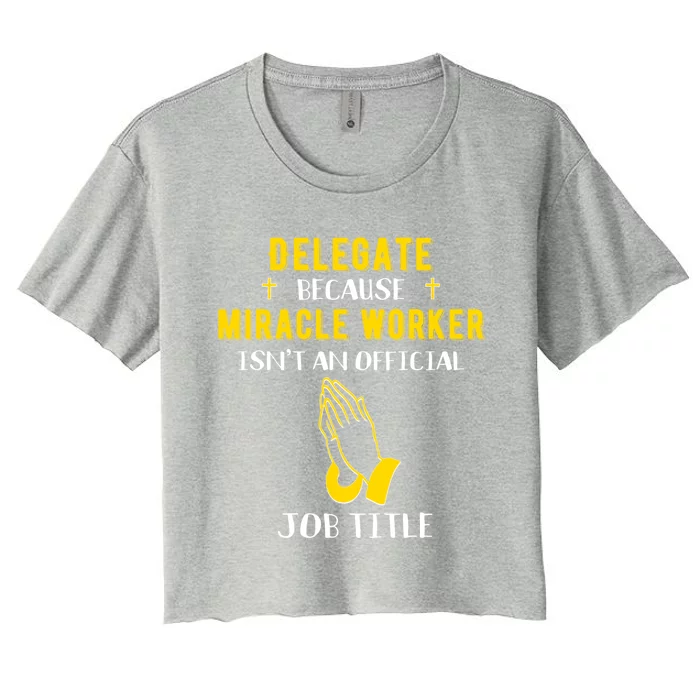 Funny Delegate Because Miracle Worker Isn't A Job Title Gift Women's Crop Top Tee