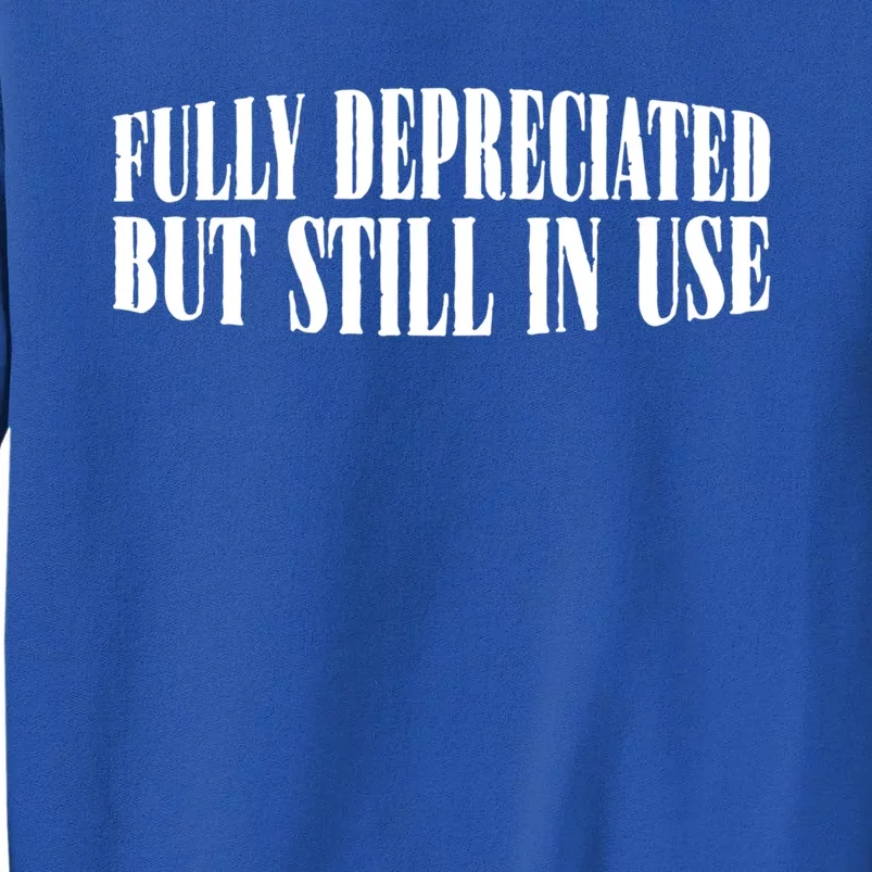 Fully Depreciated But Still In Use Gift Sweatshirt