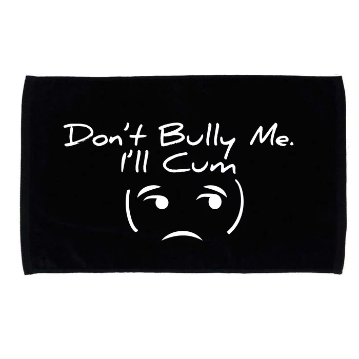 Funny Don’t Bully Me. I’ll Cum Microfiber Hand Towel