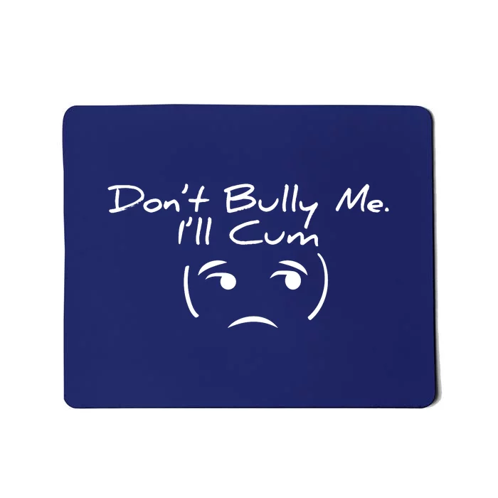 Funny Don’t Bully Me. I’ll Cum Mousepad