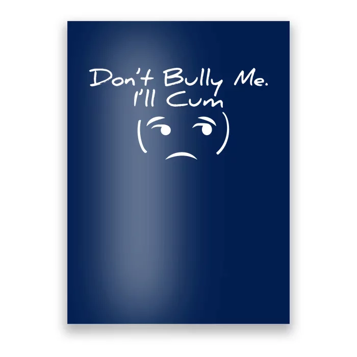 Funny Don’t Bully Me. I’ll Cum Poster