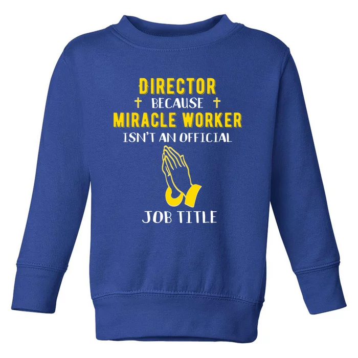 Funny Director Because Miracle Worker Isn't A Job Title Gift Meaningful Gift Toddler Sweatshirt