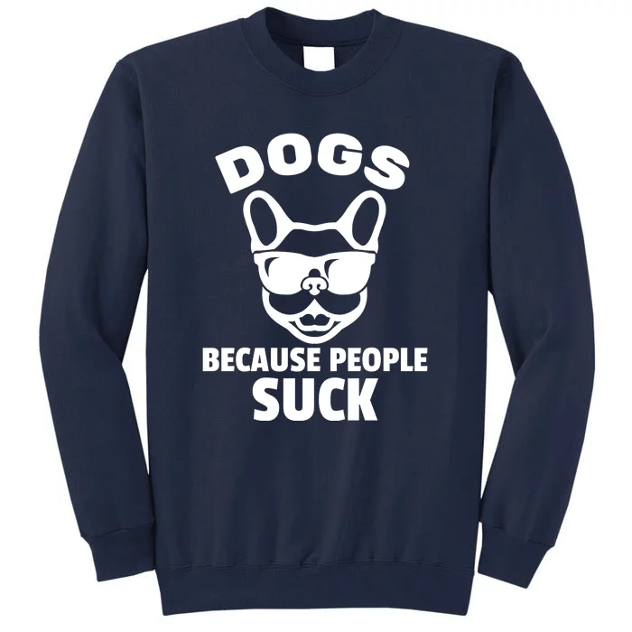 Funny Dogs Because People Suck Tall Sweatshirt