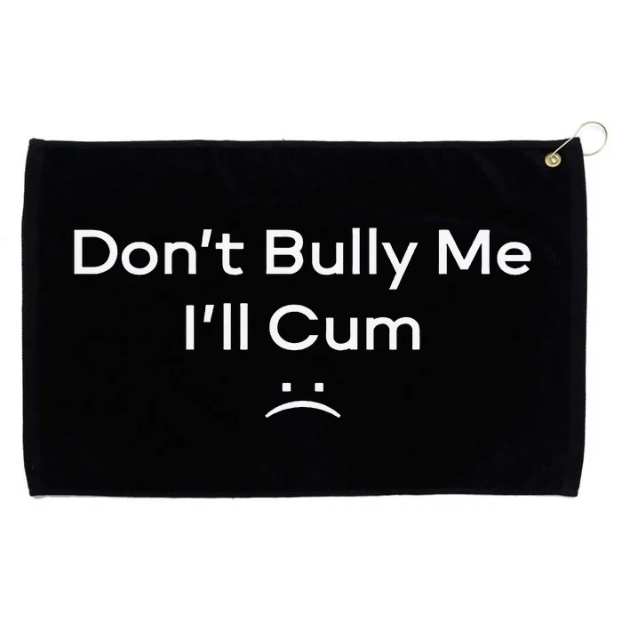 Funny Don’t Bully Me I’ll Cum Grommeted Golf Towel