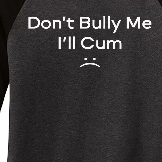 Funny Don’t Bully Me I’ll Cum Women's Tri-Blend 3/4-Sleeve Raglan Shirt