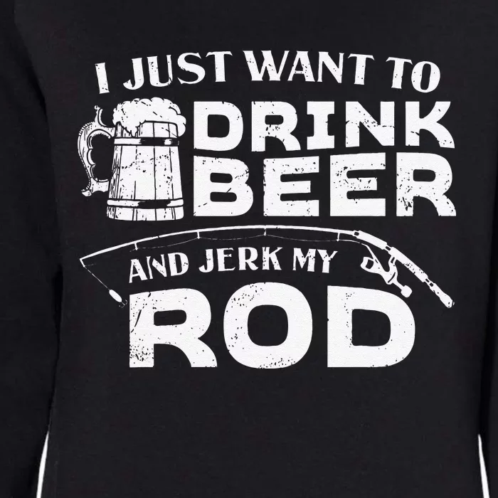 Fishing Drink Beer And Jerk My Rod Adult Humor Funny Fishing Womens California Wash Sweatshirt