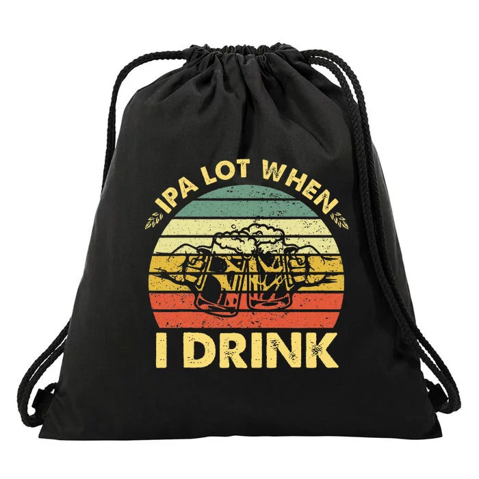 Funny Drinking Beer Party Ipa A Lot When I Drink Drawstring Bag