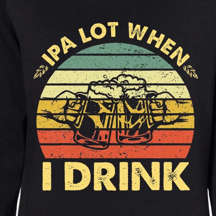 Funny Drinking Beer Party Ipa A Lot When I Drink Womens California Wash Sweatshirt