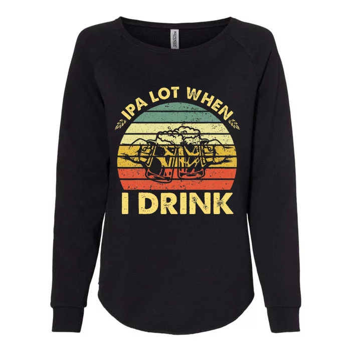 Funny Drinking Beer Party Ipa A Lot When I Drink Womens California Wash Sweatshirt