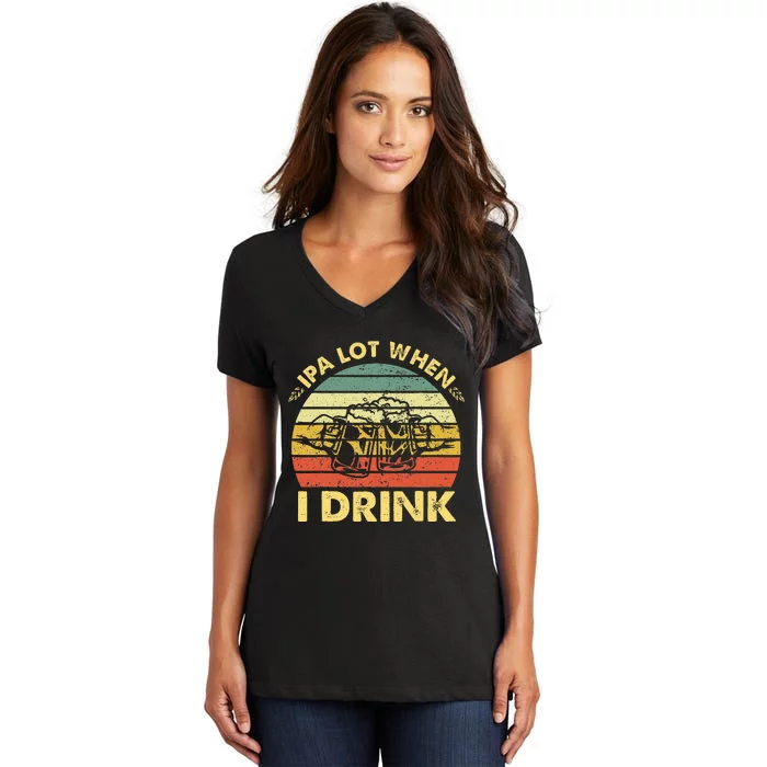 Funny Drinking Beer Party Ipa A Lot When I Drink Women's V-Neck T-Shirt