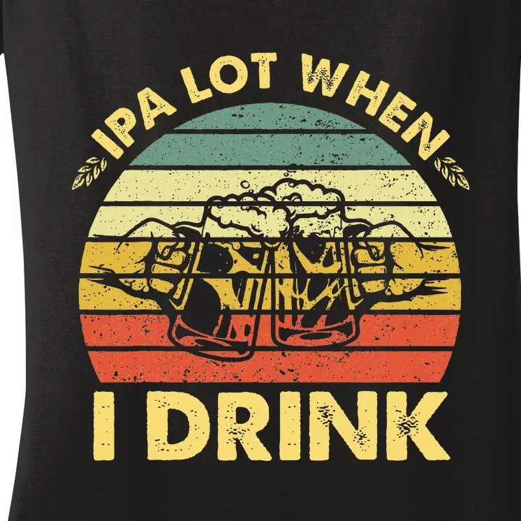 Funny Drinking Beer Party Ipa A Lot When I Drink Women's V-Neck T-Shirt