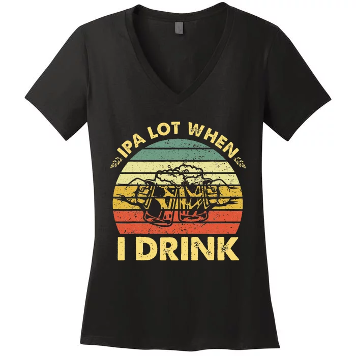 Funny Drinking Beer Party Ipa A Lot When I Drink Women's V-Neck T-Shirt