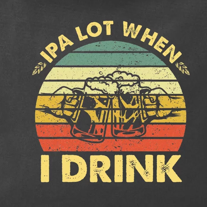 Funny Drinking Beer Party Ipa A Lot When I Drink Zip Tote Bag