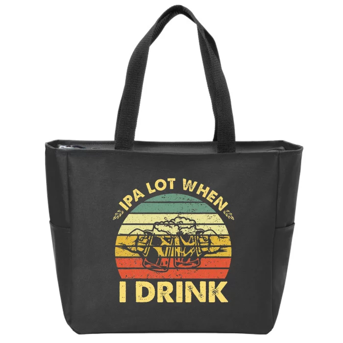 Funny Drinking Beer Party Ipa A Lot When I Drink Zip Tote Bag