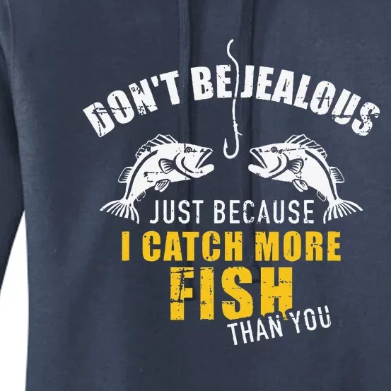 Fishing DonT Be Jealous Just Because I Catch More Fish You Women's Pullover Hoodie